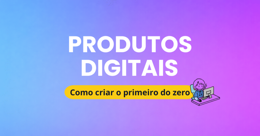 O que são produtos digitais e como criar o primeiro do zero