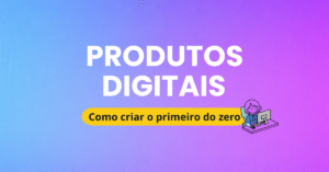 O que são produtos digitais e como criar o primeiro do zero